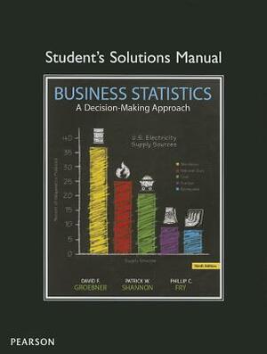 Student Solutions Manual for Business Statistics by David Groebner, Phillip Fry, Patrick Shannon