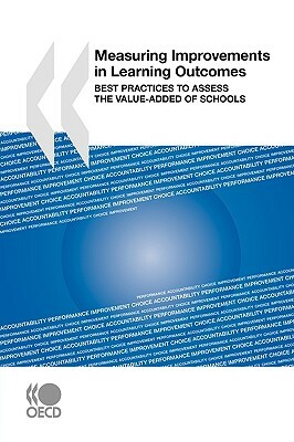 Measuring Improvements in Learning Outcomes: Best Practices to Assess the Value-Added of Schools by Oecd Publishing