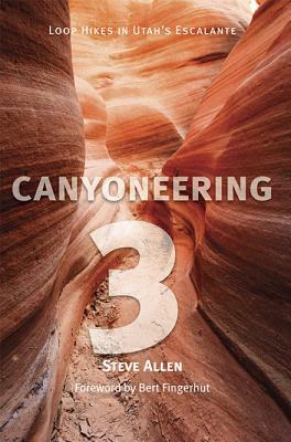Canyoneering 3: Loop Hikes in Utah's Escalante by Steve Allen