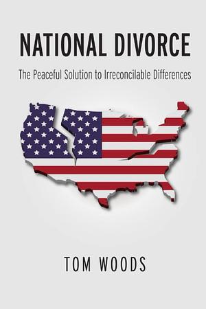 National Divorce: The Peaceful Solution to Irreconcilable Differences by Tom Woods