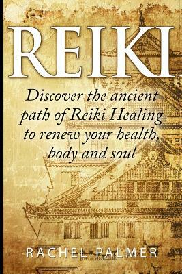 Reiki: Discover the ancient path of Reiki Healing to renew your health, body and soul. (Energy Healing, Zen, Meditation, Chak by Rachel Palmer