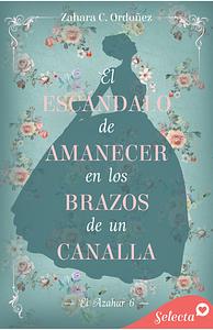 El escándalo de amanecer en los brazos de un canalla by Zahara C. Ordóñez