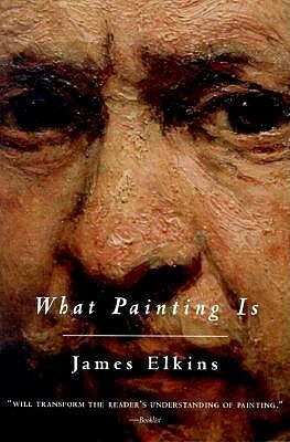 What Painting Is by James Elkins