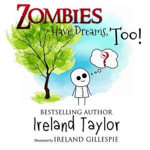 Zombies Have Dreams, Too! by Ireland Taylor