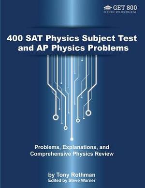 400 SAT Physics Subject Test and AP Physics Problems: Problems, Explanations, and Comprehensive Physics Review by Tony Rothman, Steve Warner