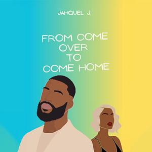 From Come Over To Come Home by Jahquel J.