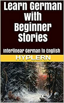 Learn German with Beginner Stories: Interlinear German to English by Kees van den End, Bermuda Word HypLern