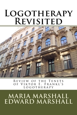 Logotherapy Revisited: Review of the Tenets of Viktor E. Frankl's Logotherapy by Edward Marshall, Maria Marshall