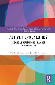 Active Hermeneutics: Seeking Understanding in an Age of Objectivism by Stanley E. Porter, Jason C. Robinson