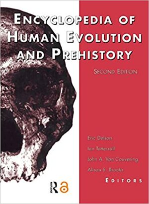 Encyclopedia of Human Evolution and Prehistory by John Van Couvering, Ian Tattersall, Alison S. Brooks, Eric Delson