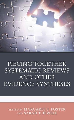 Piecing Together Systematic Reviews and Other Evidence Syntheses by Sarah T. Jewell, Margaret J. Foster