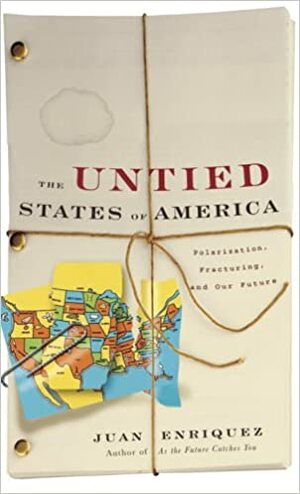 The Untied States of America: Polarization, Fracturing, and Our Future by Juan Enriquez