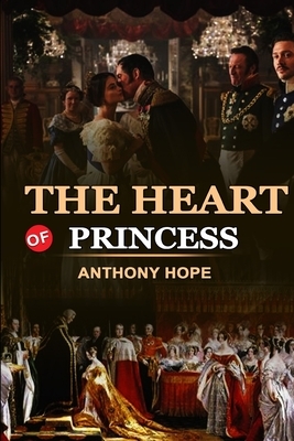 THE HEART OF PRINCESS BY ANTHONY HOPE Classic Edition Annotated Illustrations: Classic Edition Annotated Illustrations by Anthony Hope