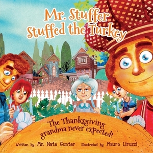 Mr. Stuffer Stuffed the Turkey: The Thanksgiving grandma never expected! by Nate Gunter