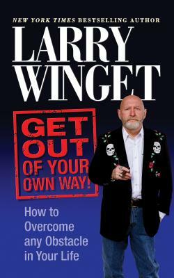 Get Out of Your Own Way: How to Overcome Any Obstacle in Your Life by Larry Winget