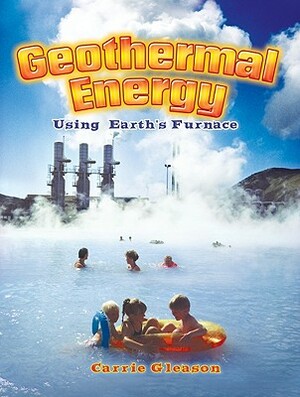 Geothermal Energy: Using Earth's Furnace by Carrie Gleason