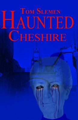 Haunted Cheshire by Tom Slemen