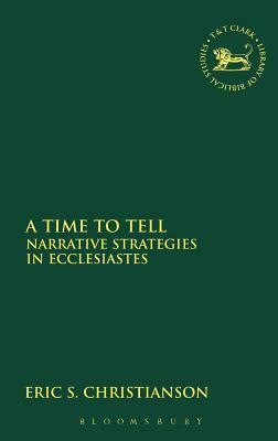 A Time to Tell: Narrative Strategies in Ecclesiastes by Eric S. Christianson