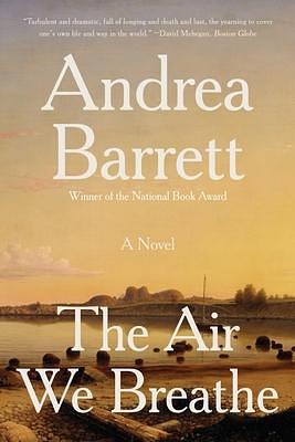 The Air We Breathe: A Novel by Andrea Barrett, Andrea Barrett