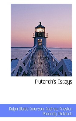 Plutarch's Essays by Ralph Waldo Emerson, Andrew P. Peabody, Plutarch