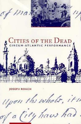Cities of the Dead: Circum-Atlantic Performance by Joseph Roach
