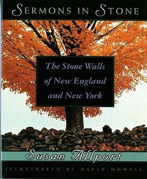 Sermons in Stone: The Stone Walls of New England and New York by Susan Allport