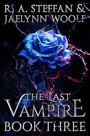 The Last Vampire: Book Three by R.A. Steffan, Jaelynn Woolf