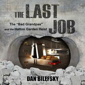 The Last Job: "the Bad Grandpas" and the Hatton Garden Heist by Dan Bilefsky