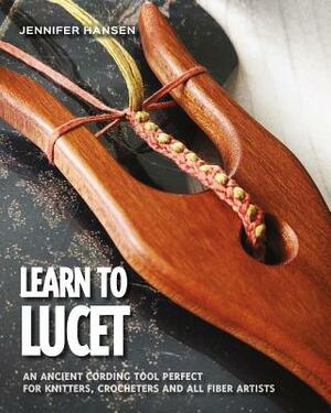 Learn to Lucet: An ancient cording tool perfect for knitters, crocheters and all fiber artists by Jennifer Hansen
