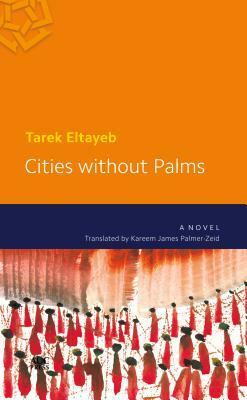Cities Without Palms by Tarek Eltayeb, Kareem James Palmer-Zeid