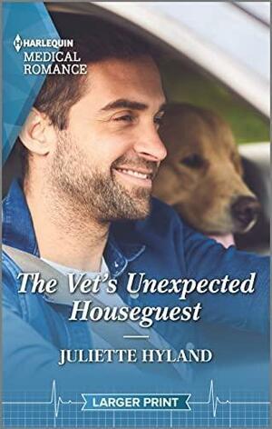 The Vet's Unexpected Houseguest by Juliette Hyland