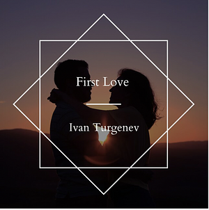 First Love by Ivan Turgenev