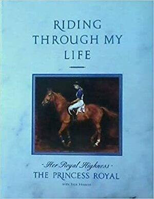 Riding Through My Life by Princess Royal, Ivor Herbert, Anne