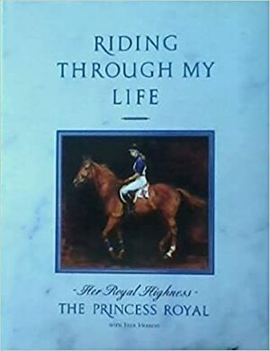 Riding Through My Life by Ivor Herbert, Anne, Princess Royal