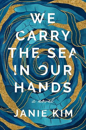 We Carry the Sea in Our Hands: A Novel by Janie Kim