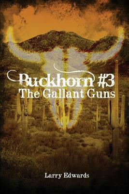 Buckhorn #3: The Gallant Guns by Larry Edwards