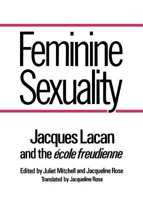 Feminine Sexuality: Jacques Lacan and the École Freudienne by Jacques Lacan