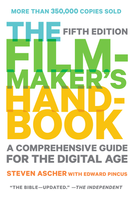 The Filmmaker's Handbook: A Comprehensive Guide for the Digital Age by Steven Ascher