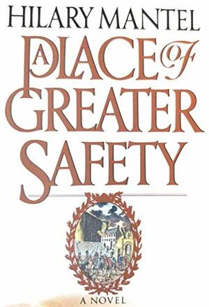 A Place of Greater Safety by Hilary Mantel