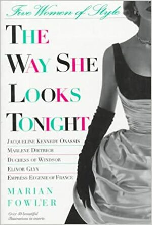 The Way She Looks Tonight: Five Women Of Style by Marian Fowler