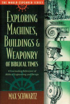 Exploring Machines, Buildings, & Weaponry of Biblical Times by Max Schwartz, Corrie ten Boom