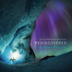 The Canadian Rockies: Rediscovered by Paul Zizka