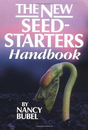 The New Seed Starters Handbook by Nancy Bubel, Nancy Bubel, Jean Nick