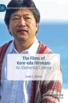 The Films of Kore-Eda Hirokazu: An Elemental Cinema by Linda C. Ehrlich