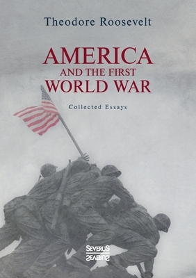 America and the First World War: Collected Essays by Theodore Roosevelt