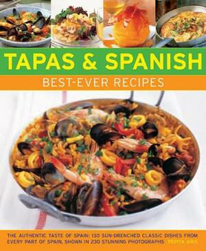 Tapas & Spanish Best-Ever Recipes: The Authentic Taste of Spain: 130 Sun-Drenched Classic Dishes from Every Part of Spain, Shown in 230 Stunning Photo by Pepita Aris