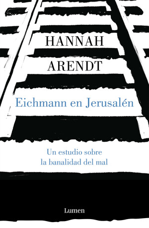 Eichmann en Jerusalén. Un estudio sobre la banalidad del mal by Hannah Arendt