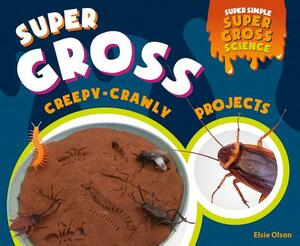 Super Gross Creepy-Crawly Projects by Elsie Olson