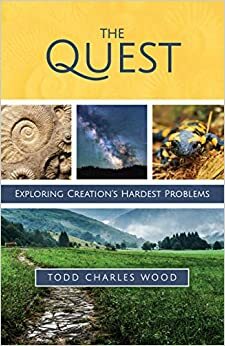 The Quest: Exploring Creation's Hardest Problems by Todd Charles Wood