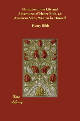 Narrative of the Life and Adventures of Henry Bibb, an American Slave, Written by Himself by Henry Bibb